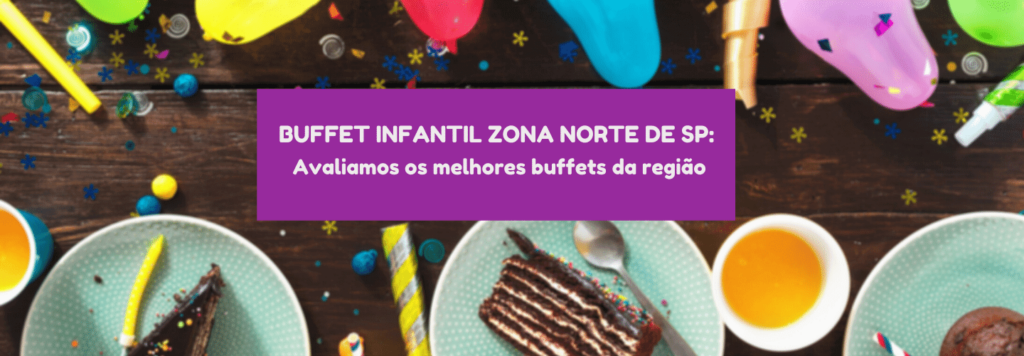 Buffet Infantil Zona Norte de SP: Avaliamos os melhores buffets da região