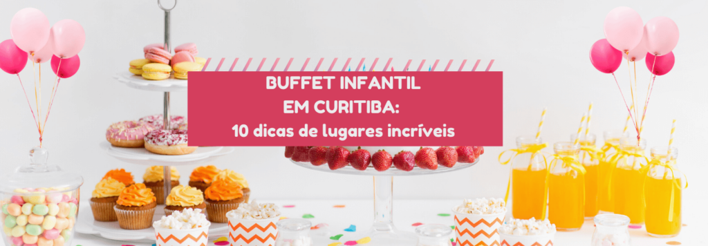 Buffet Infantil em Curitiba: 10 dicas de lugares incríveis para sua festa