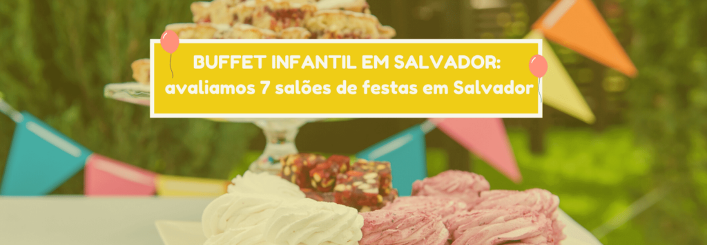 Buffet Infantil em Salvador: avaliamos 7 salões de festas em Salvador