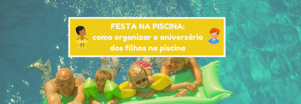 Festa na piscina: como organizar o aniversário dos filhos na piscina