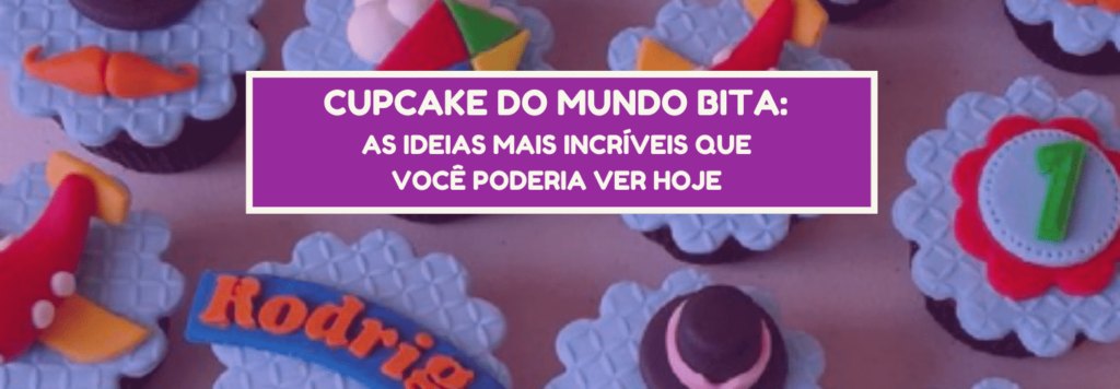 Cupcake Mundo Bita: as ideias mais incríveis que você poderia ver hoje