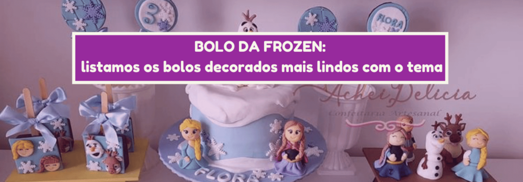 Bolo da Frozen: listamos os bolos decorados mais lindos com o tema
