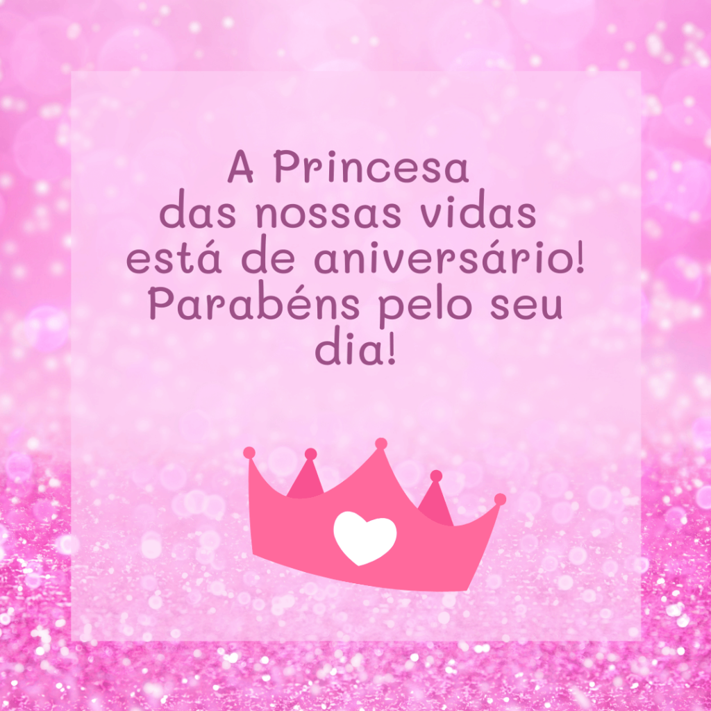 A Princesa das nossas vidas mensagem de aniversario para menina