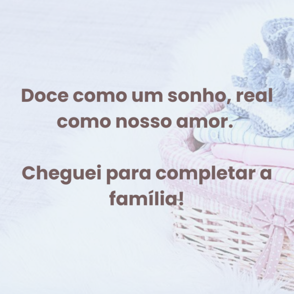 Doce como um sonho, real como nosso amor. Cheguei para completar a família!